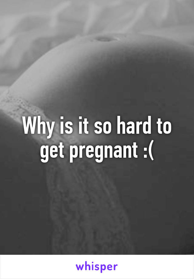 Why is it so hard to get pregnant :(