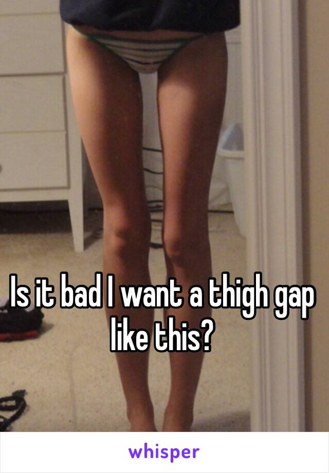 Is it bad I want a thigh gap like this? 