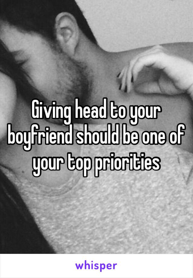 Giving head to your boyfriend should be one of your top priorities 