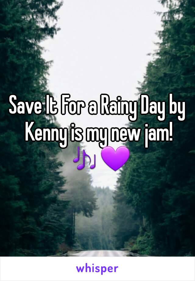 Save It For a Rainy Day by Kenny is my new jam! 🎶💜