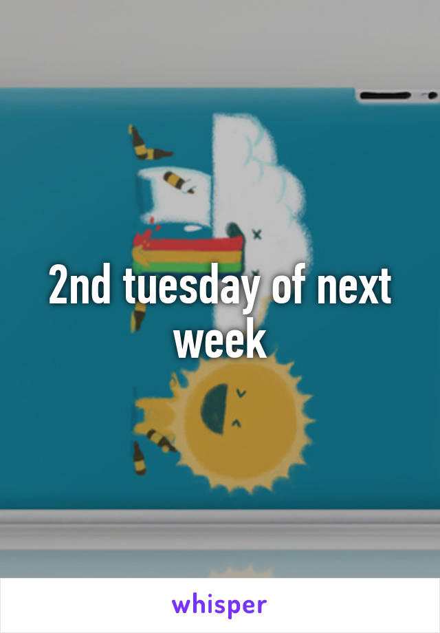 2nd tuesday of next week