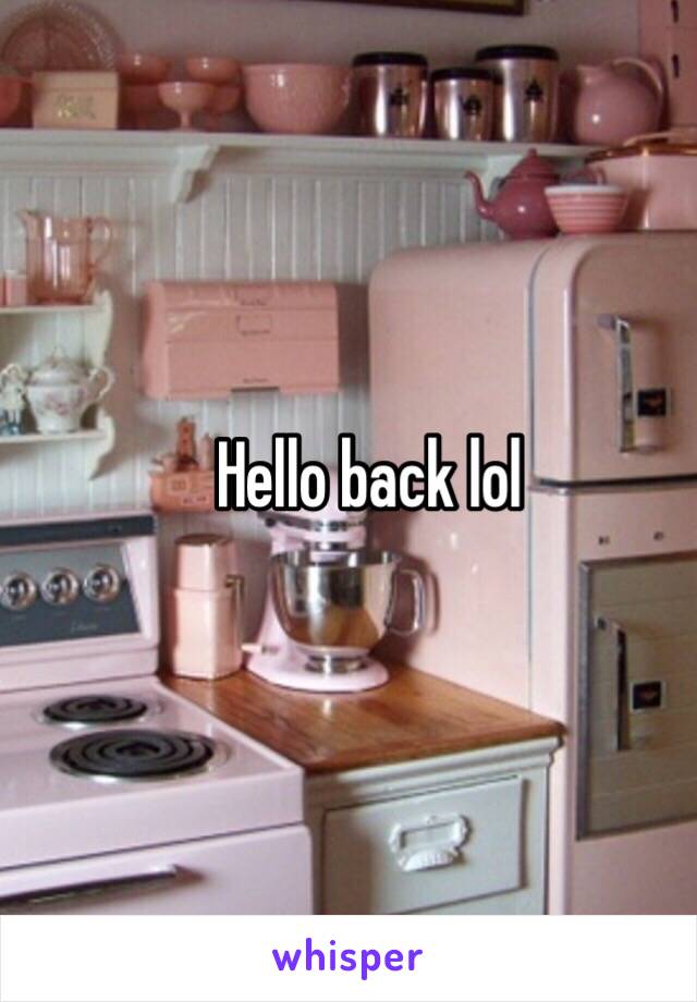 Hello back lol