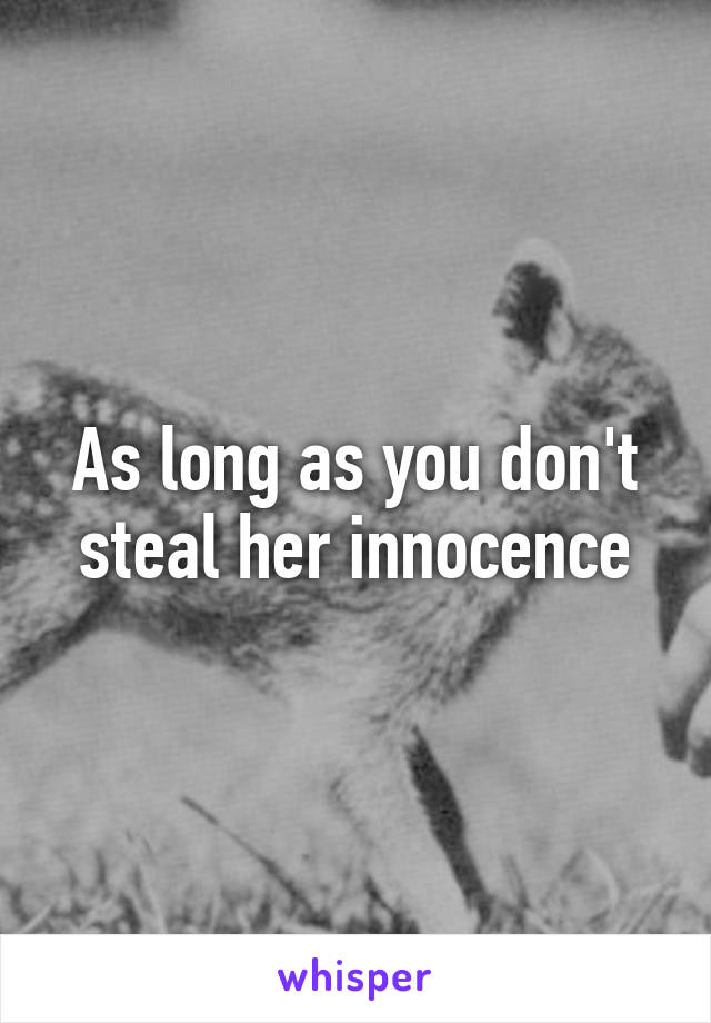 As long as you don't steal her innocence