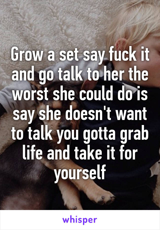 Grow a set say fuck it and go talk to her the worst she could do is say she doesn't want to talk you gotta grab life and take it for yourself