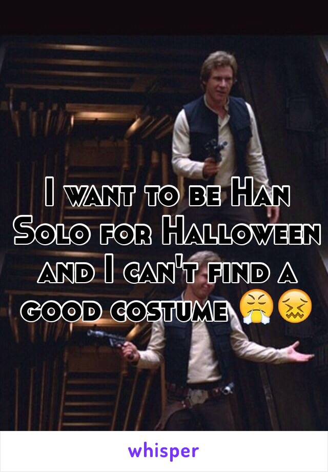 I want to be Han Solo for Halloween and I can't find a good costume 😤😖