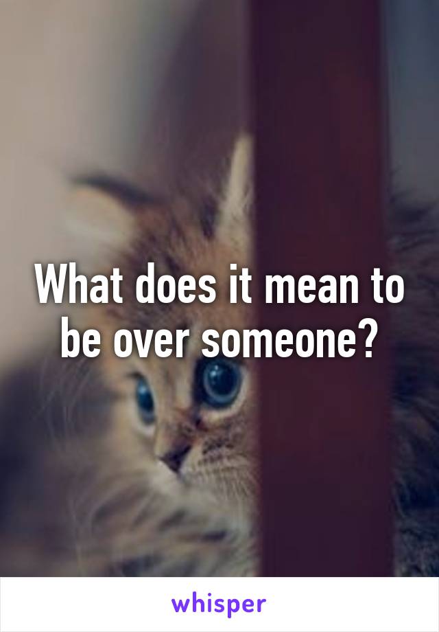 What does it mean to be over someone?