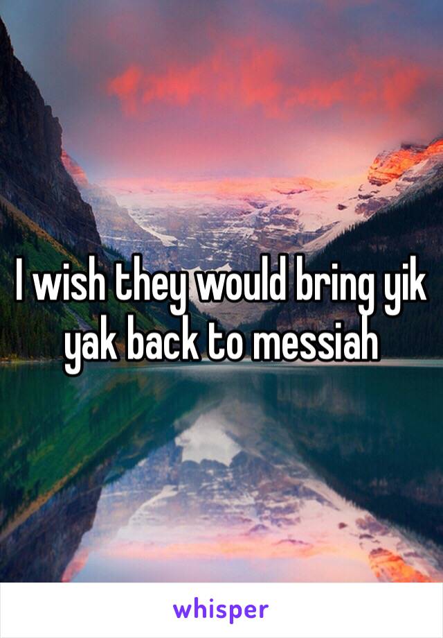 I wish they would bring yik yak back to messiah