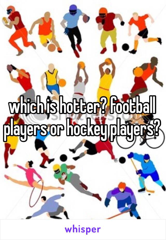 which is hotter? football players or hockey players?