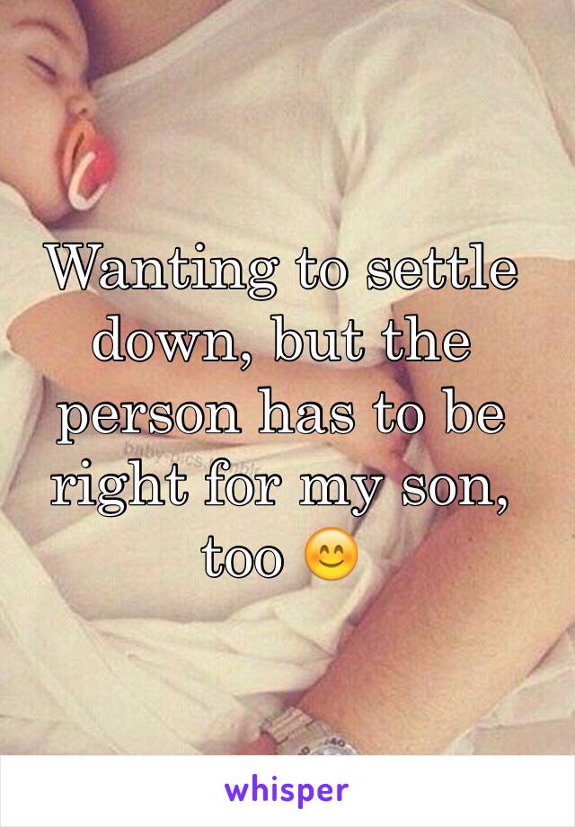 Wanting to settle down, but the person has to be right for my son, too 😊