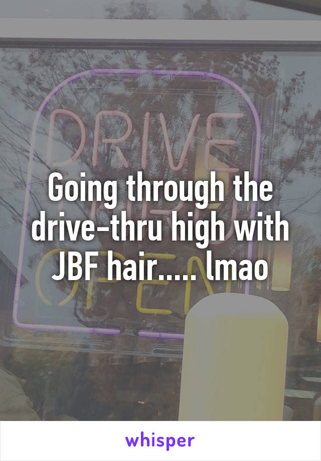 Going through the drive-thru high with JBF hair..... lmao