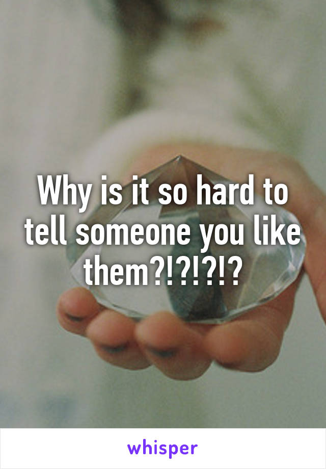 Why is it so hard to tell someone you like them?!?!?!?