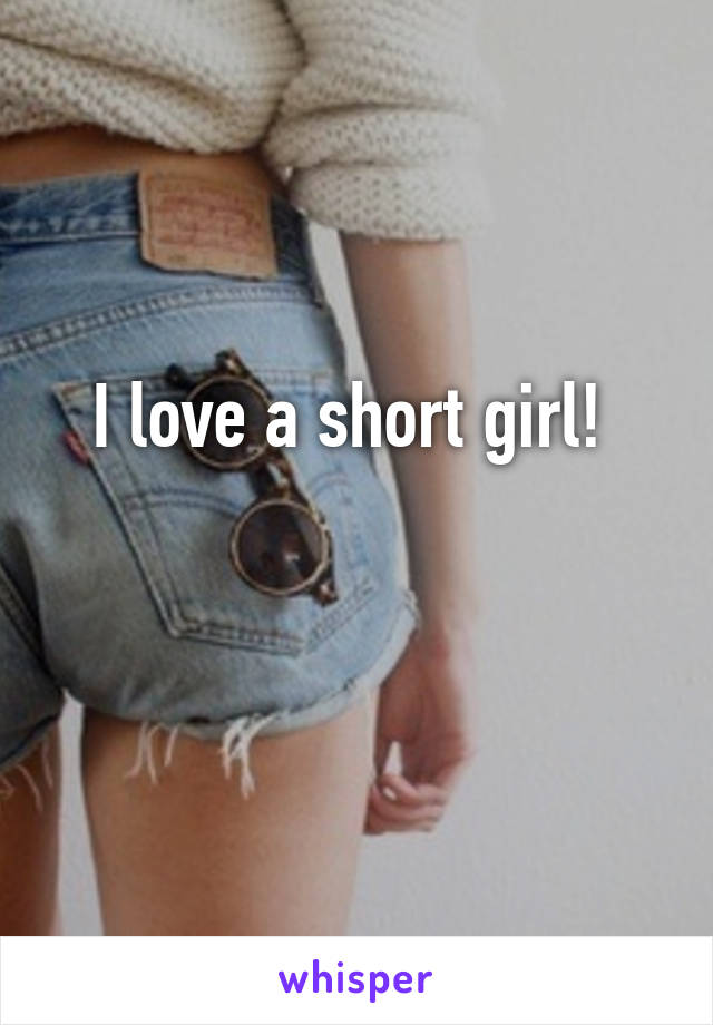 I love a short girl! 

