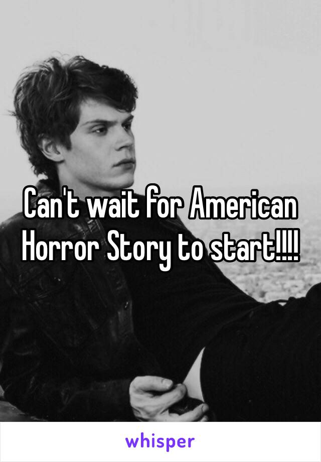 Can't wait for American Horror Story to start!!!!