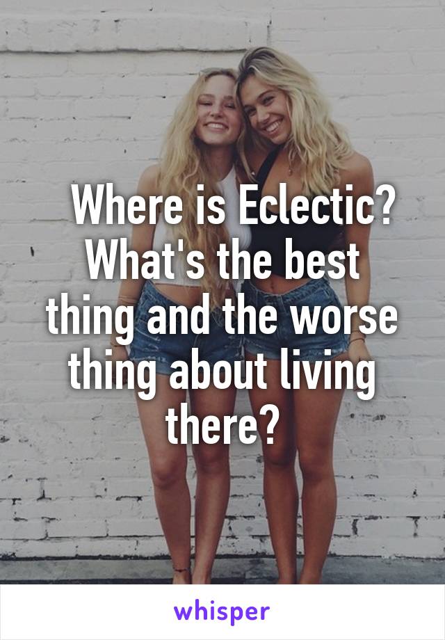   Where is Eclectic?
What's the best thing and the worse thing about living there?