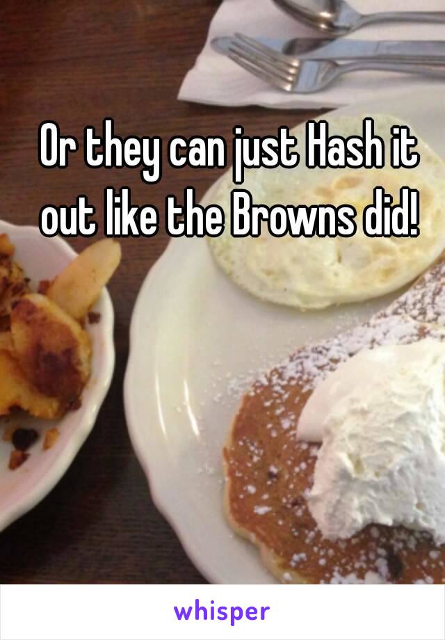 Or they can just Hash it out like the Browns did! 