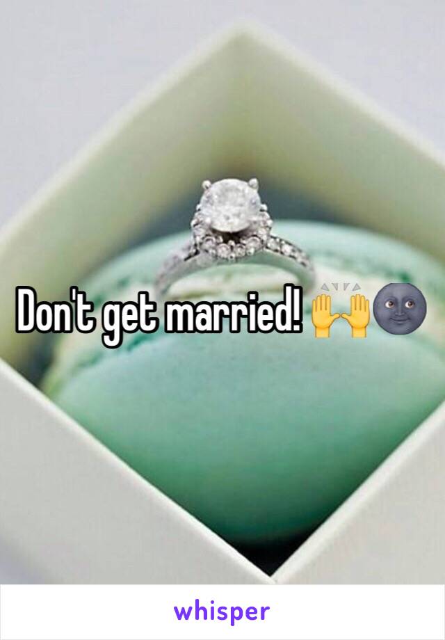 Don't get married! 🙌🌚