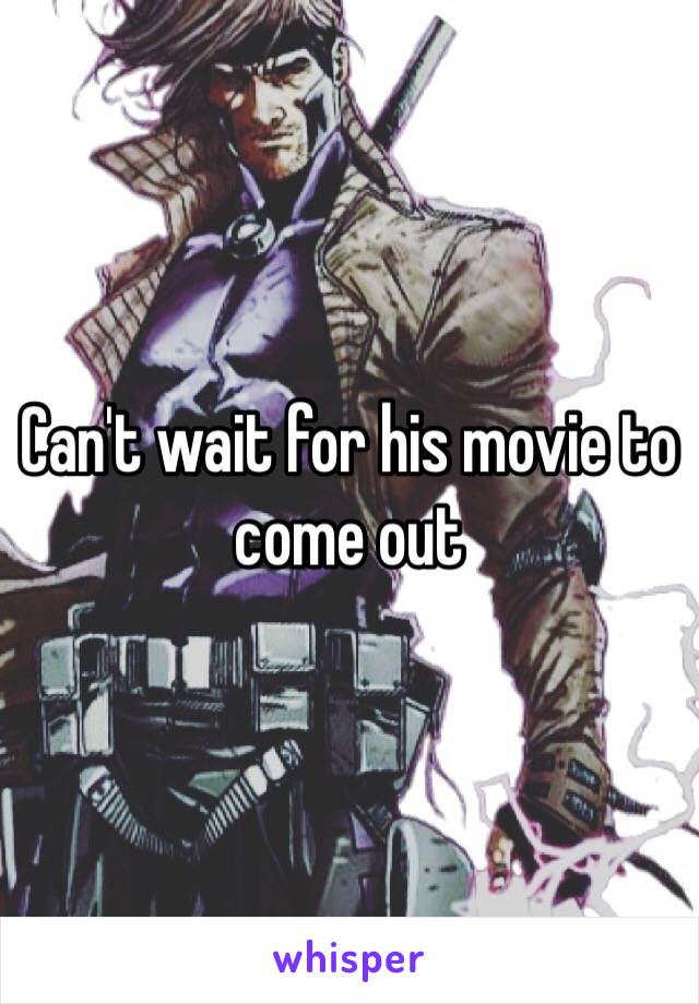 Can't wait for his movie to come out