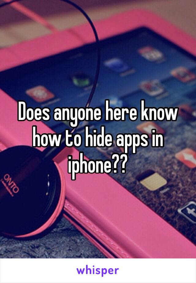 Does anyone here know how to hide apps in iphone??