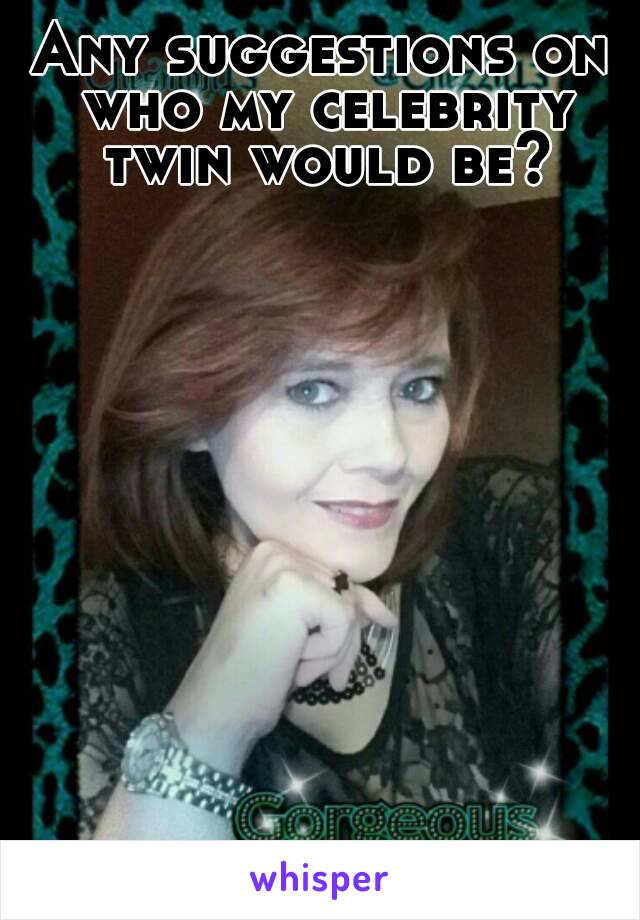 Any suggestions on who my celebrity twin would be?