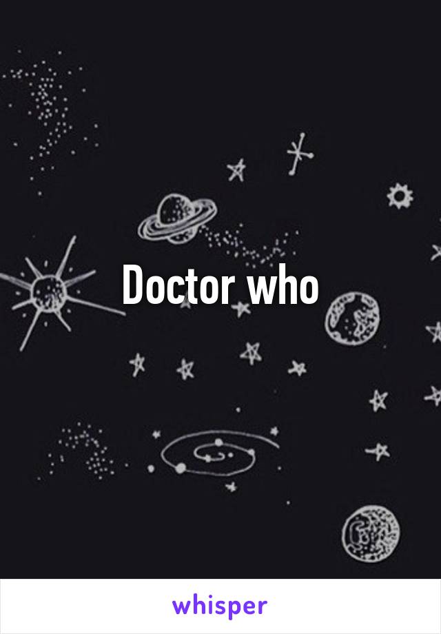 Doctor who
