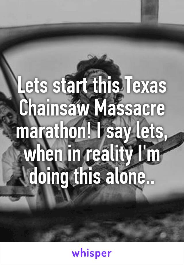 Lets start this Texas Chainsaw Massacre marathon! I say lets, when in reality I'm doing this alone..