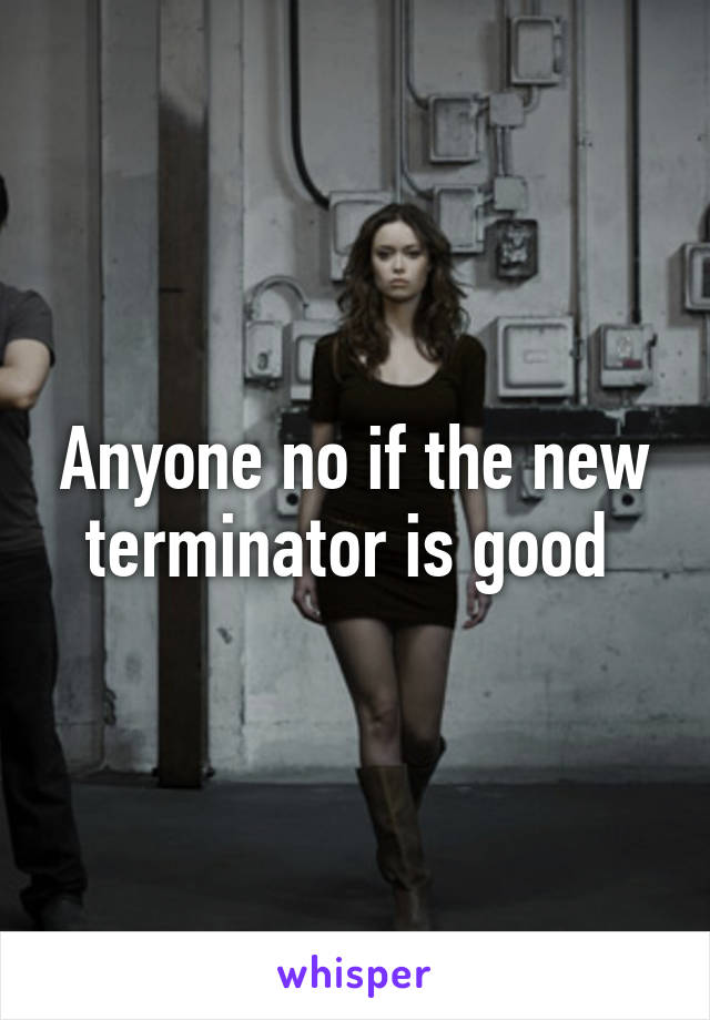 Anyone no if the new terminator is good 