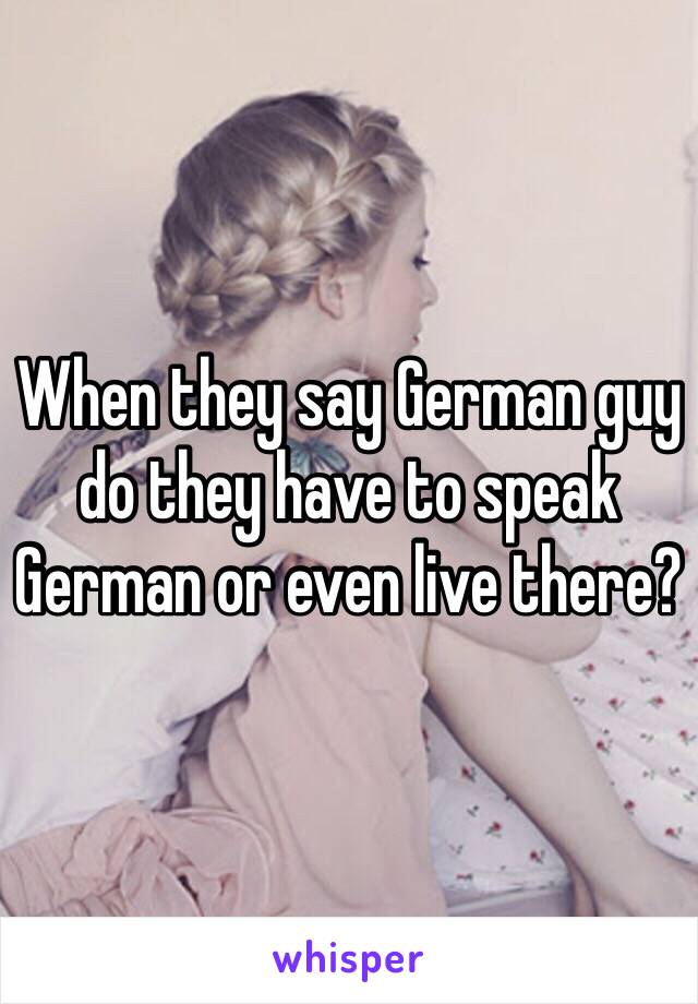 When they say German guy do they have to speak German or even live there?