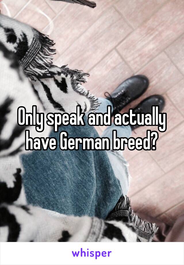 Only speak and actually have German breed?