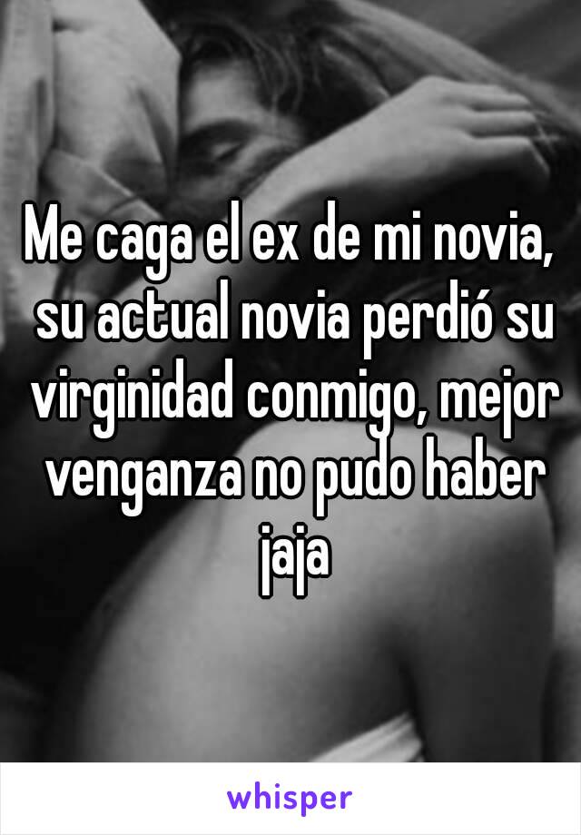 Me caga el ex de mi novia, su actual novia perdió su virginidad conmigo, mejor venganza no pudo haber jaja