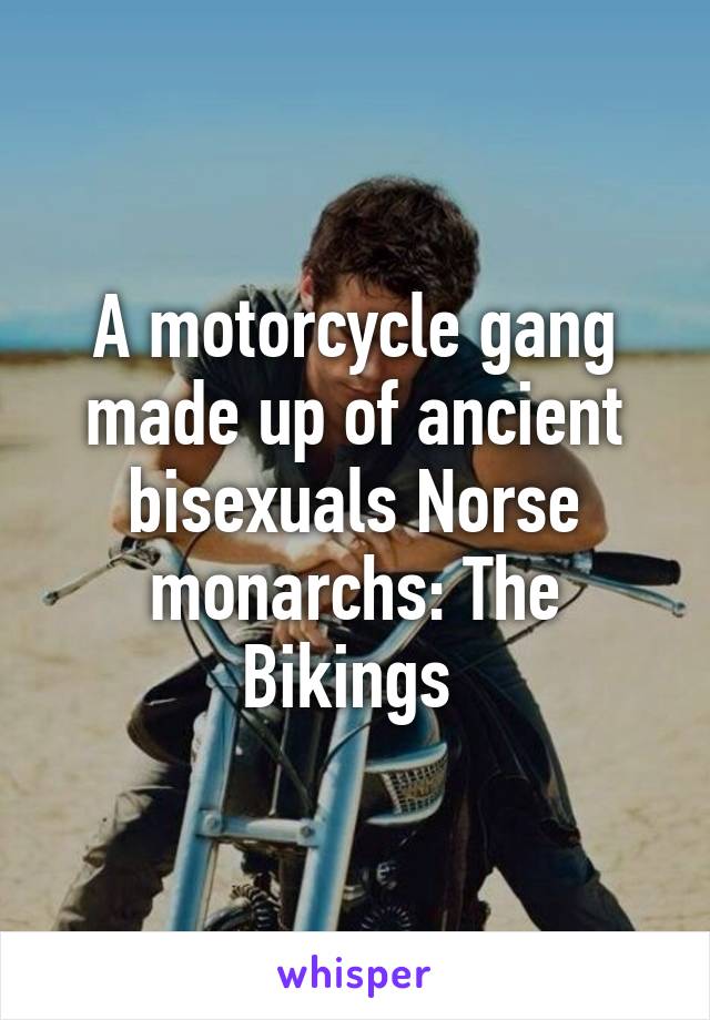 A motorcycle gang made up of ancient bisexuals Norse monarchs: The Bikings 