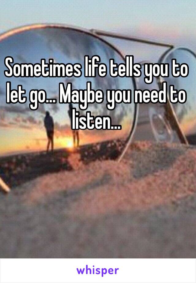 Sometimes life tells you to let go... Maybe you need to listen... 