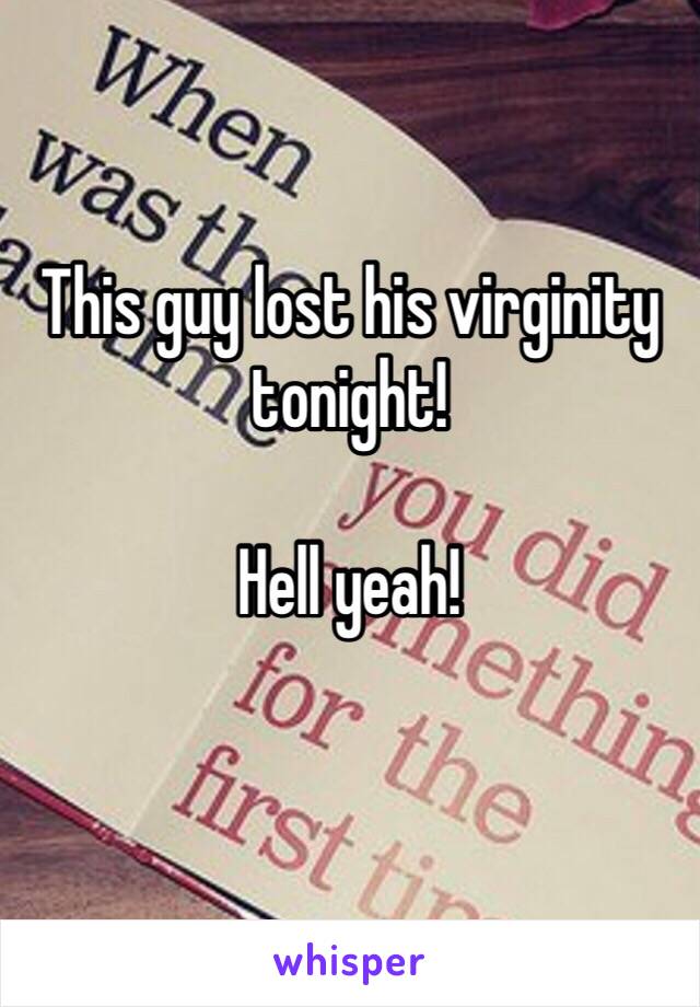 This guy lost his virginity tonight!

Hell yeah!
