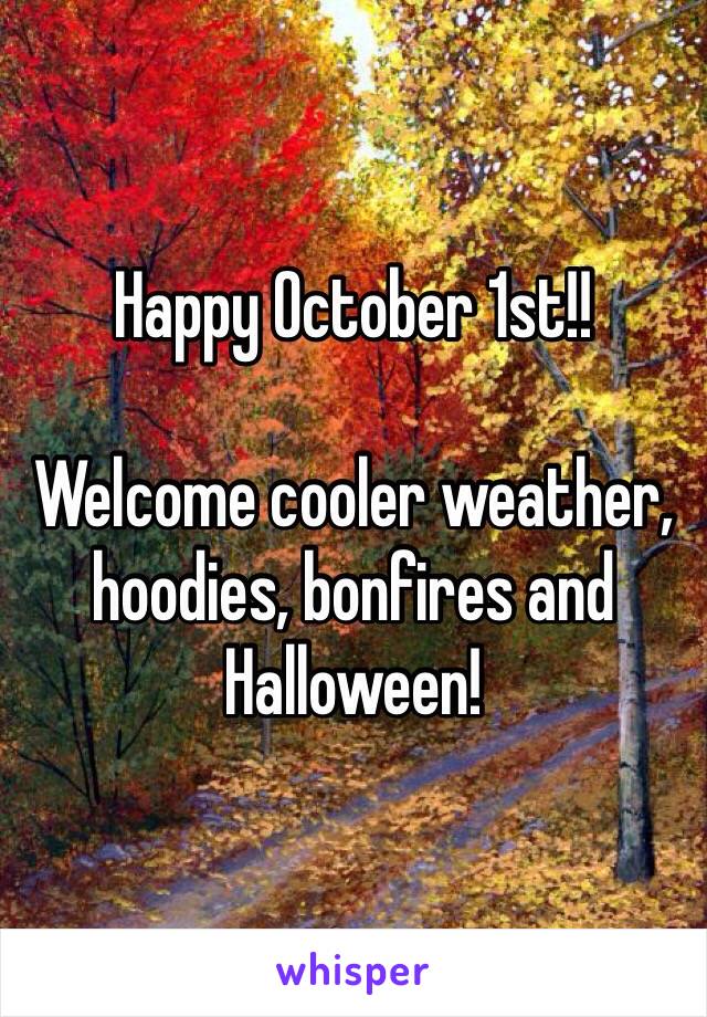 Happy October 1st!!

Welcome cooler weather, hoodies, bonfires and Halloween!