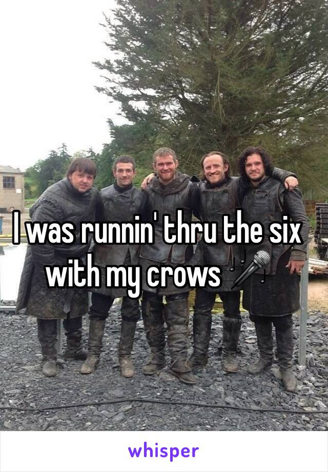 I was runnin' thru the six with my crows 🎤