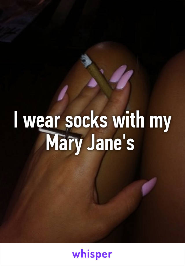 I wear socks with my Mary Jane's 