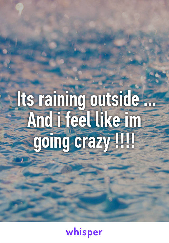  Its raining outside ...
And i feel like im going crazy !!!!