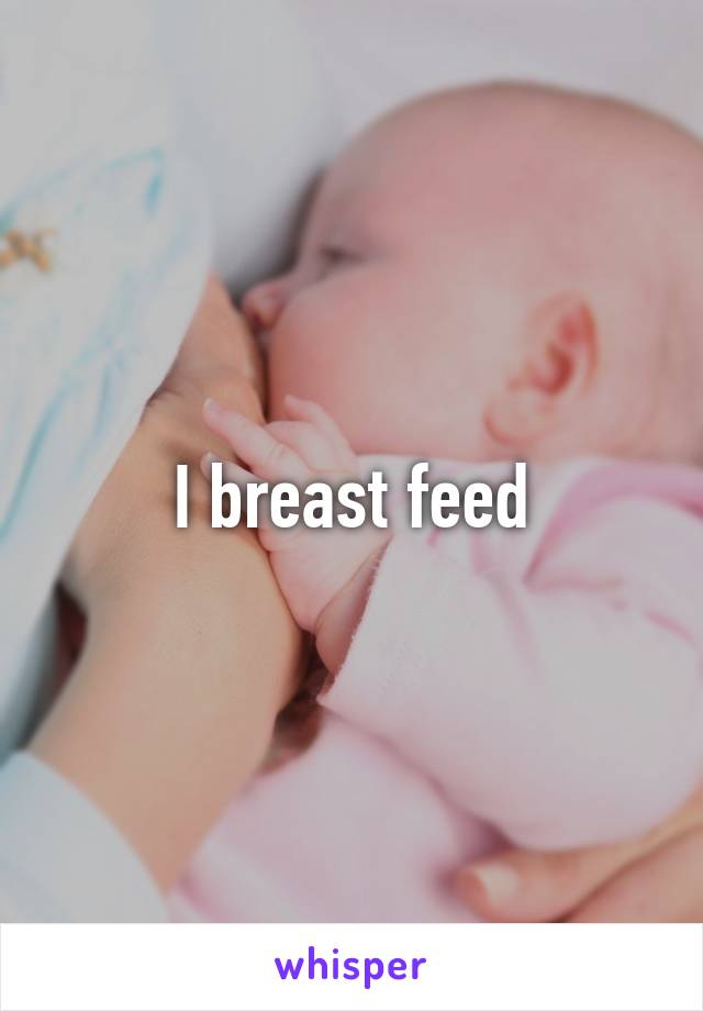 I breast feed