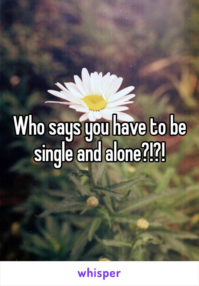 Who says you have to be single and alone?!?!