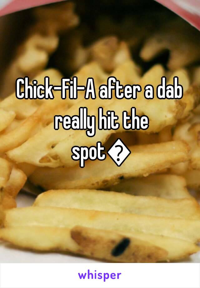 Chick-Fil-A after a dab really hit the spot👌