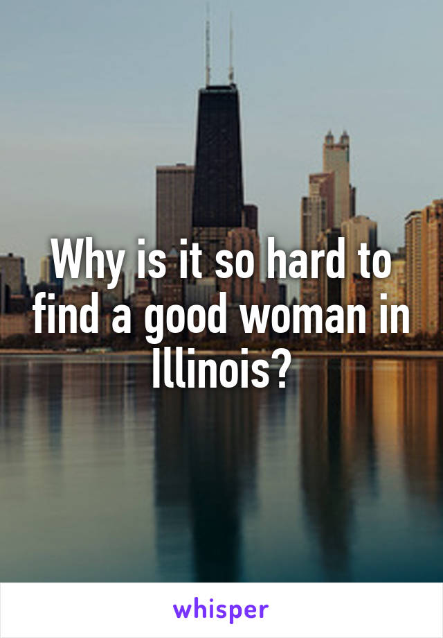 Why is it so hard to find a good woman in Illinois?