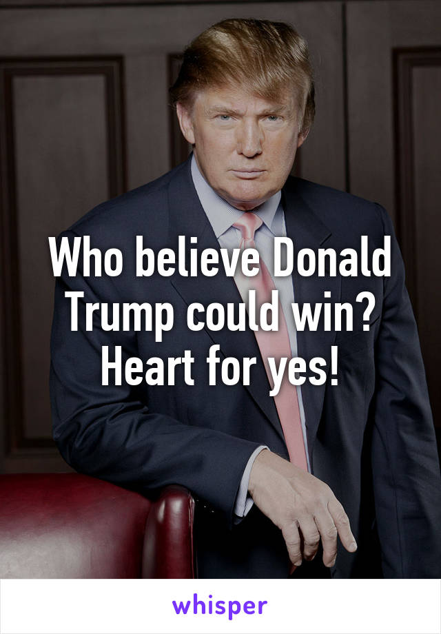 Who believe Donald Trump could win? Heart for yes!