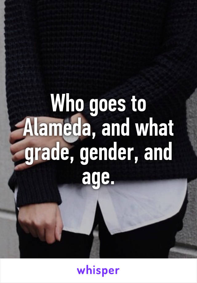 Who goes to Alameda, and what grade, gender, and age.