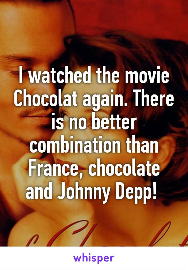 I watched the movie Chocolat again. There is no better combination than France, chocolate and Johnny Depp! 