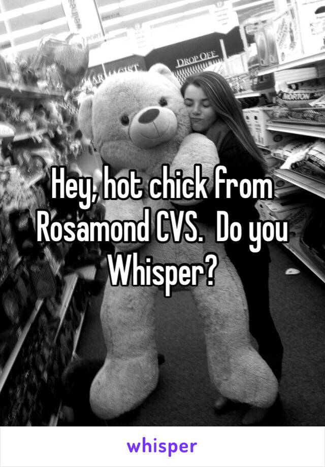 Hey, hot chick from Rosamond CVS.  Do you Whisper?