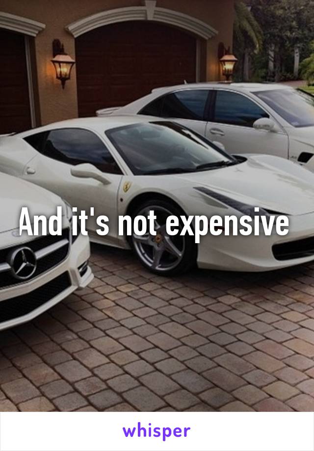 And it's not expensive 