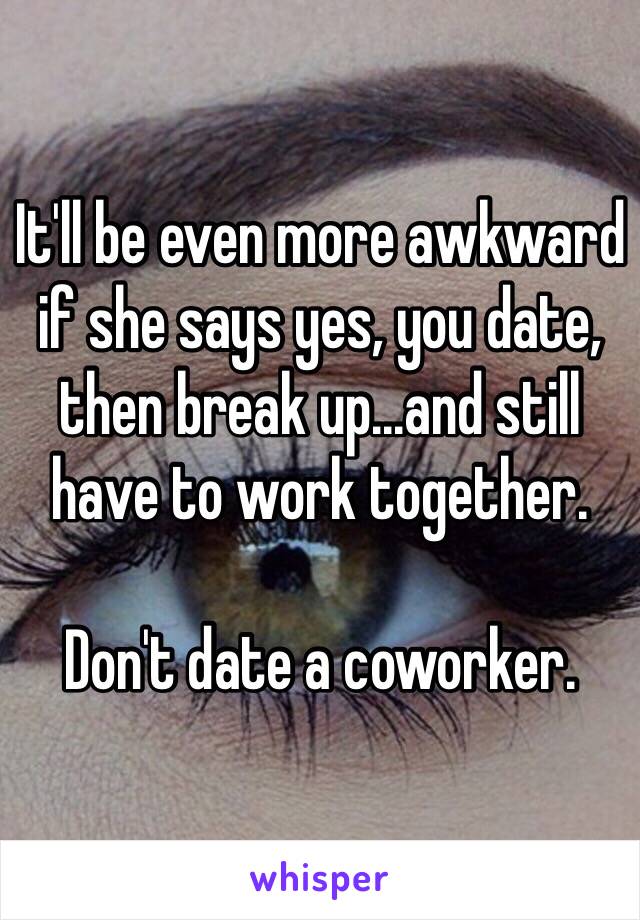 It'll be even more awkward if she says yes, you date, then break up...and still have to work together.

Don't date a coworker.