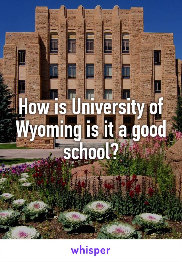 How is University of Wyoming is it a good school?