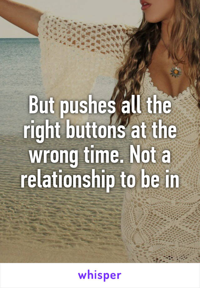 But pushes all the right buttons at the wrong time. Not a relationship to be in