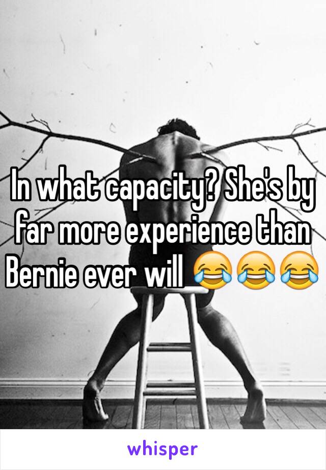 In what capacity? She's by far more experience than Bernie ever will 😂😂😂