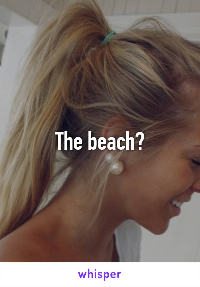 The beach?